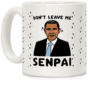 Don't Leave Me Senpai Obama Coffee Mug - Barack Obama (484x484), Png Download