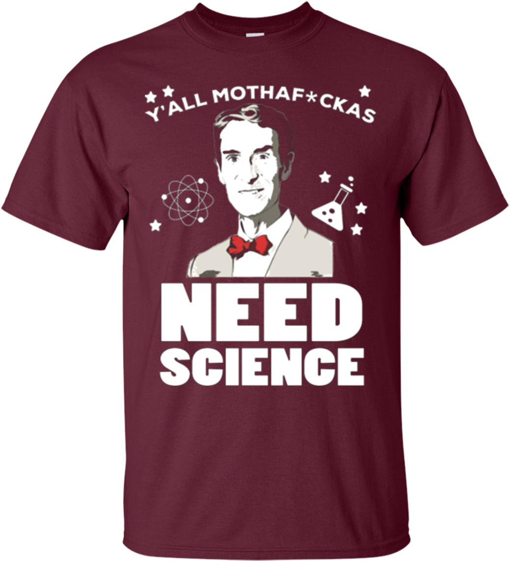 Bill Nye Shirts Y'all Mothafckas Need Science Hoodies - Best Seller: Y All Motherfuckers Need Science T-shirts (1155x1155), Png Download