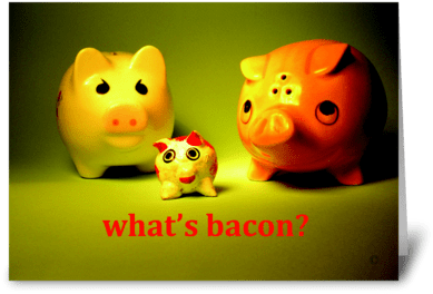 What's Bacon Greeting Card - Animal Figure (424x349), Png Download