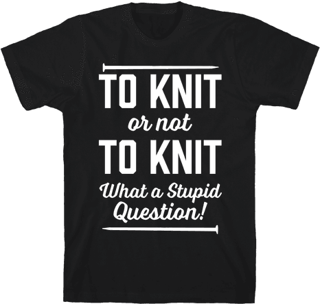 To Knit Or Not To Knit What A Stupid Question Mens - Hex Girls Shirt (484x484), Png Download