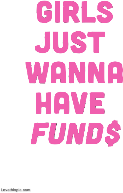 Girls Just Wanna Have Funds - Girls Just Want Funds (500x720), Png Download