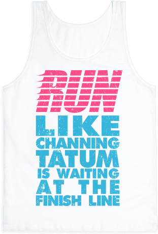 Run Like Channing Tatum Is Waiting At The Finish Line - T-shirt (484x484), Png Download