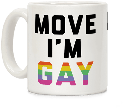 Move I'm Gay Coffee Mug - Move Im Gay Mug (484x484), Png Download