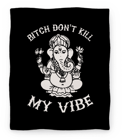 Bitch Don't Kill My Vibe Blanket - Bitch Dont Kill My Vibe Buda (484x484), Png Download