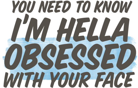 You Need To Know I'm Hella Obsessed With Your Face - Ilysb (800x800), Png Download