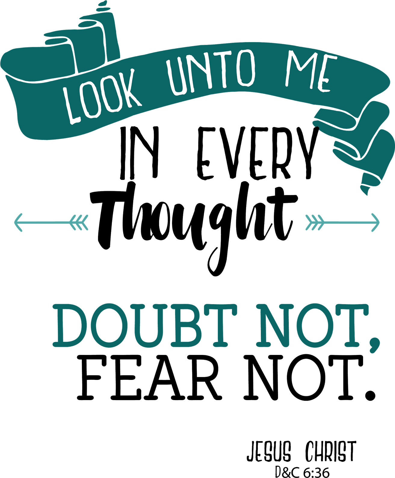 Doubt Not, Fear Not - Look Unto Me In Every Thought Doubt Not Fear Not (1312x1600), Png Download