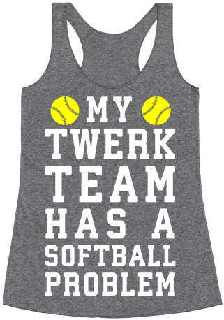 My Twerk Team Has A Softball Problem Racerback Tank - Everything Hurts And I M Dying Shirt (484x484), Png Download