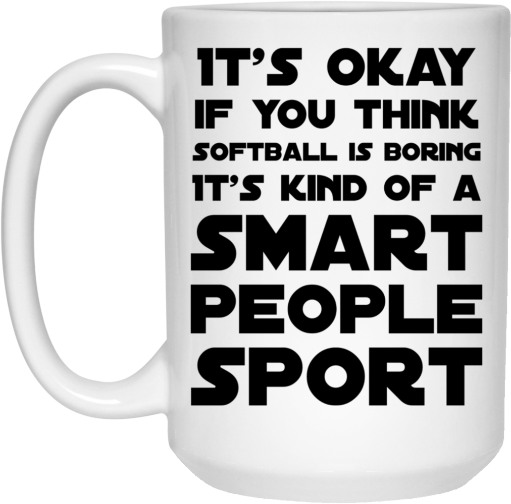 Its Okay If You Think Softball Is Boring Its Kind Of - Mug (1024x1024), Png Download