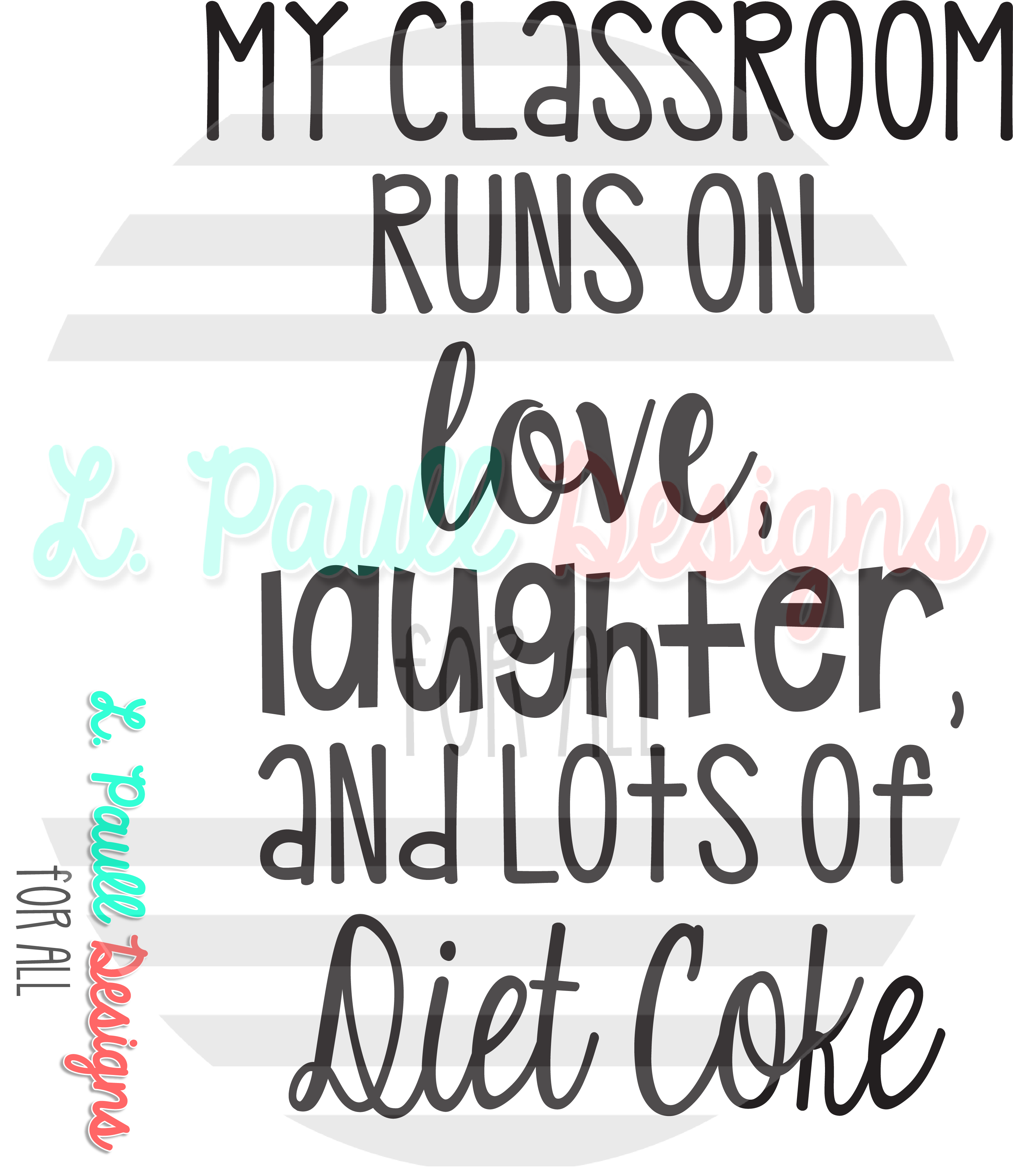 My - My Classroom Runs On Love Laughter And Diet Coke (3115x3613), Png Download