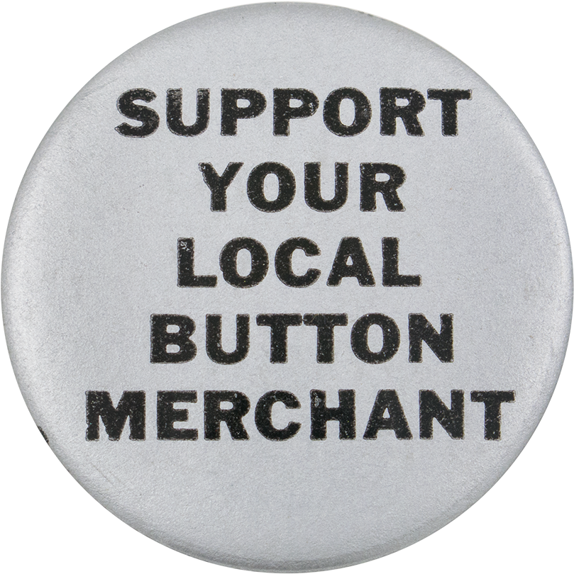 Support Your Local Button Merchant Silver - Support Your Local Button Merchant Funny Humor Pin (1000x938), Png Download