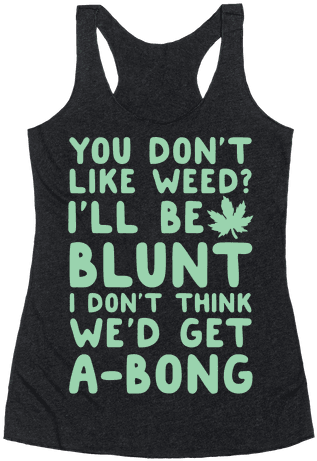 Free Blunt Png Weed - You Don't Like Weed? I'll Get A-bong Racerback Tank (484x484), Png Download