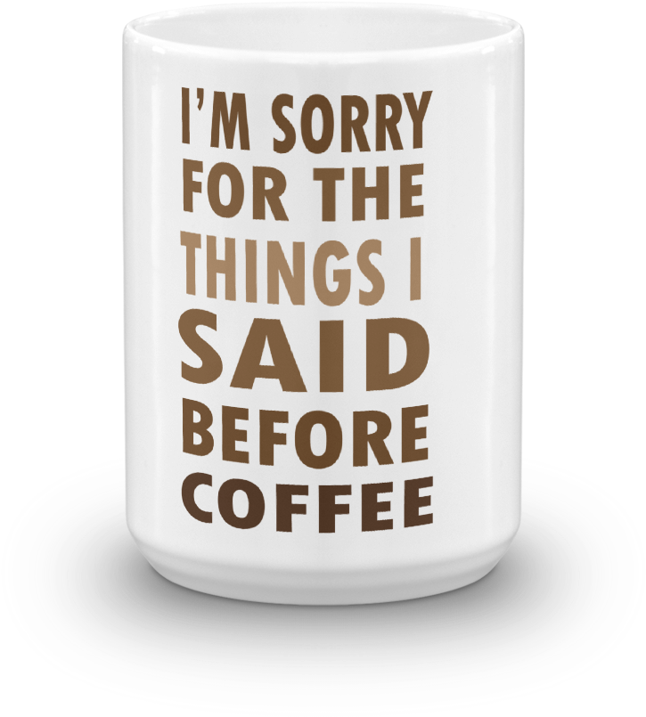 Coffee Meme Mug I'm Sorry For The Things I Said Before - Coffee (1000x1000), Png Download
