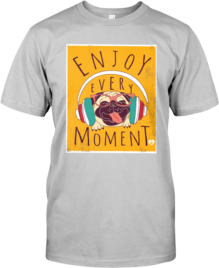 Ash Enjoy Every Moment Pug Life - Cotton Pickin T Shirt (900x1125), Png Download
