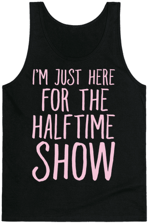 I'm Just Here For The Halftime Show Tank Top - Waifu Shirt (484x484), Png Download