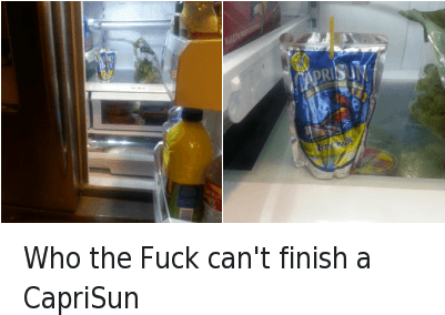 Drinking, Food, And Fucking - Fuck Cant Finish A Caprisun (400x300), Png Download