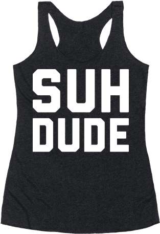 Suh Dude Racerback Tank Top - Passive Aggressive Shirts (484x484), Png Download