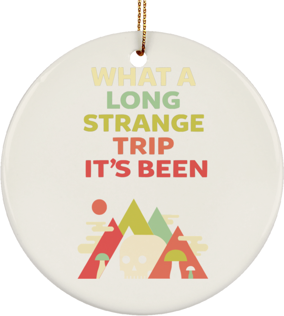 What A Long Strange Trip It's Been Christmas Tree Ornament - Stock (1024x1024), Png Download