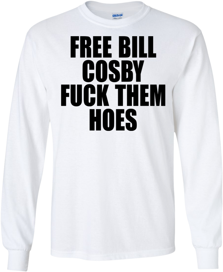 Free Bill Cosby Fuck Them Hoes Shirt, Hoodie - Free Bill Cosby Fuck Them Hoes (1155x1155), Png Download