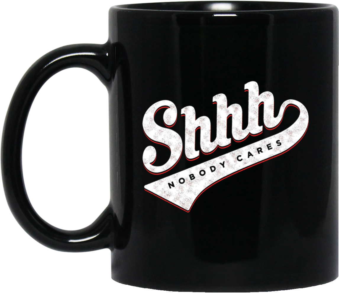 Shhh Nobody Cares Mug - Shhh,nobody Cares Hoodies & Sweatshirts (1155x1155), Png Download