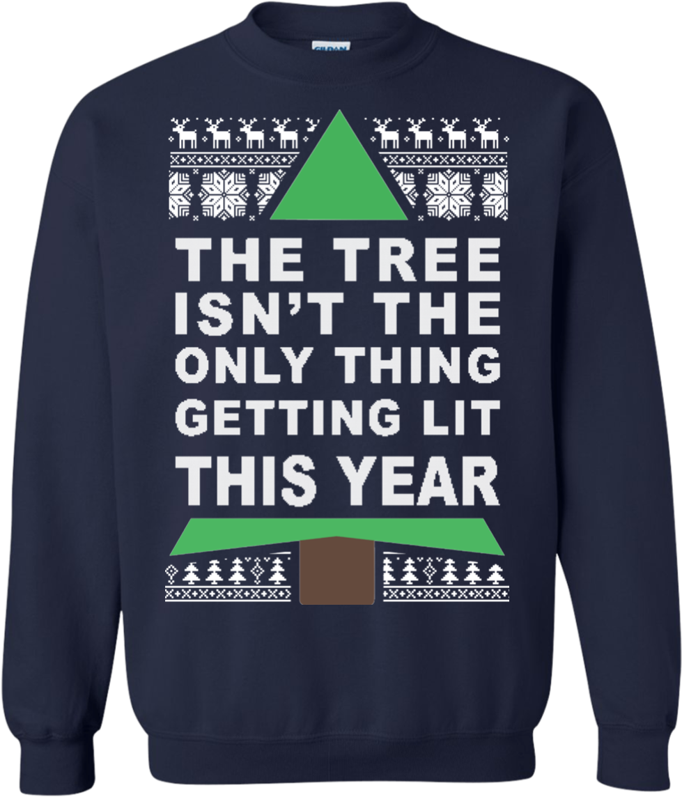 The Tree Isn't The Only Thing Getting Lit This Year - Sweatshirt (1155x1155), Png Download