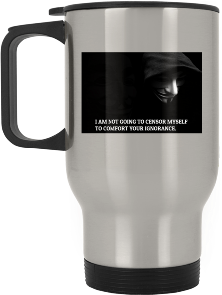 I Am Not Going To Sensor Myself To Comfort Your Ignorance - Mug (600x600), Png Download