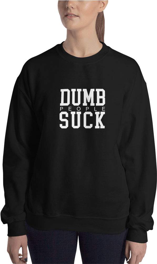 Dumb People Suck Sweatshirt (1000x1000), Png Download