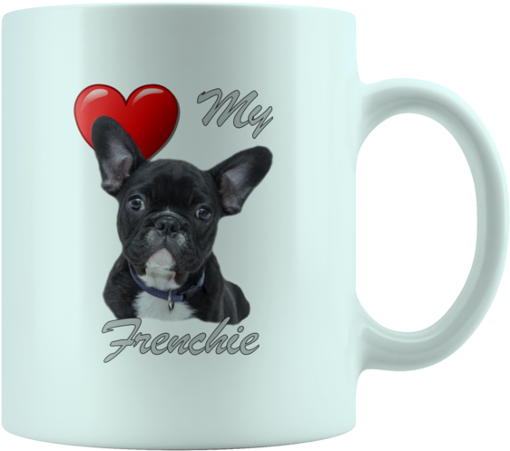 Love My Frenchie French Bulldog White 11oz Mug - El Cuidado De Tu Cachorro: Guia De Cuidados Básicos (580x580), Png Download