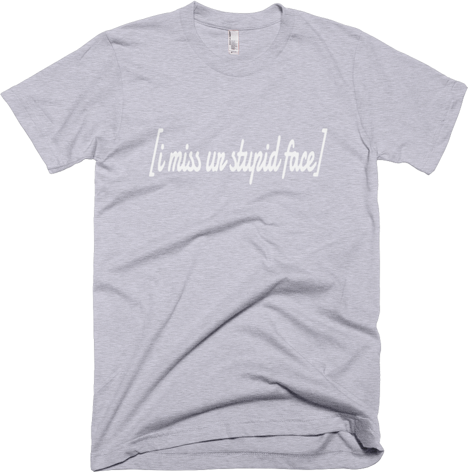 Casual I Miss Ur Stupid Face Text Print Unisex T Shirt (1000x1000), Png Download