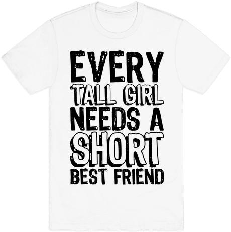 Every Tall Girl Needs A Short Best Friend Mens T-shirt - T-shirt (484x484), Png Download