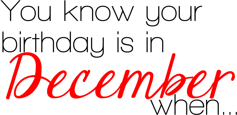 You Know Your Birthday Is In December When (800x400), Png Download