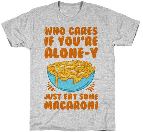 Who Cares If You're Alone Y Just Eat Some Macaroni - My Barb Costume Parody White Print T-shirt: Funny T-shirt (484x484), Png Download