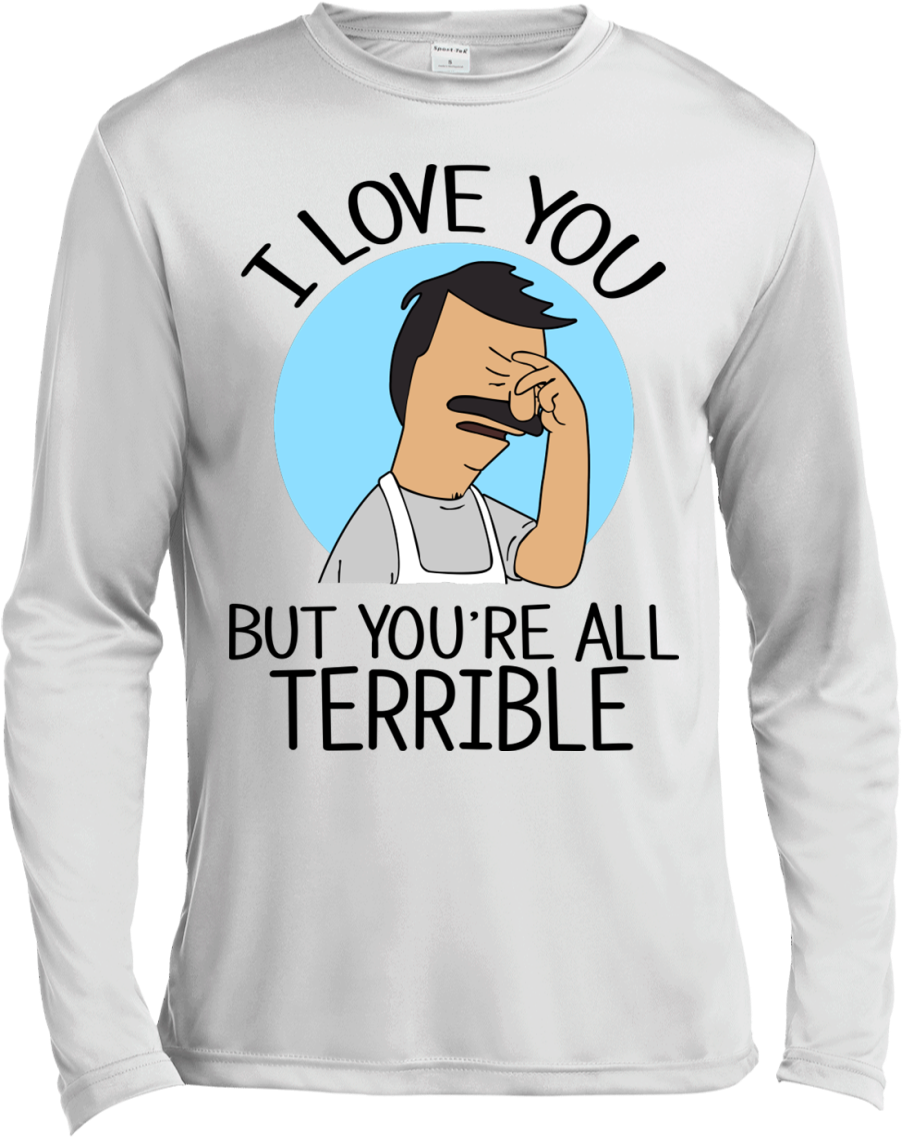 I Love You But You're All Terrible Shirt, Hoodie, Tank (1155x1155), Png Download