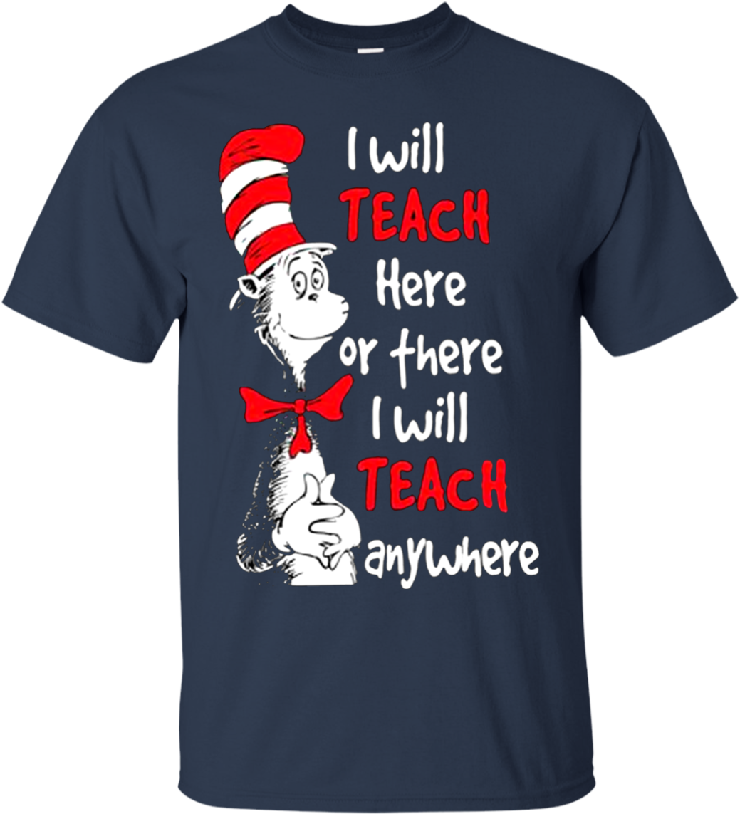 Dr Seuss I Will Teach Here Or There T Shirt Hoodie - High School Teacher T Shirts (1155x1155), Png Download