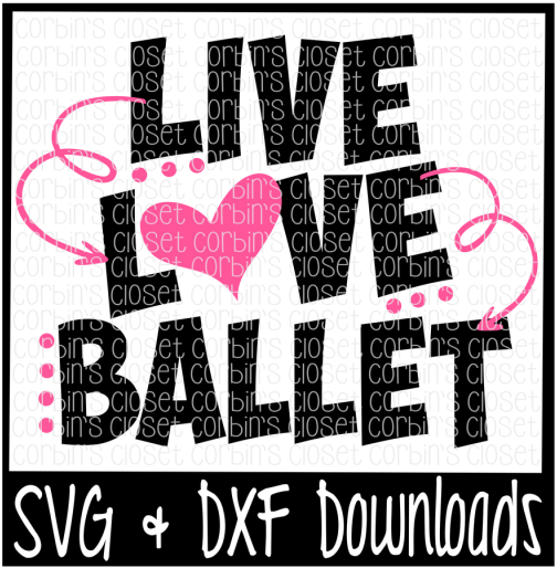 Free Live Love Ballet Cutting File Crafter File - Poster (800x532), Png Download