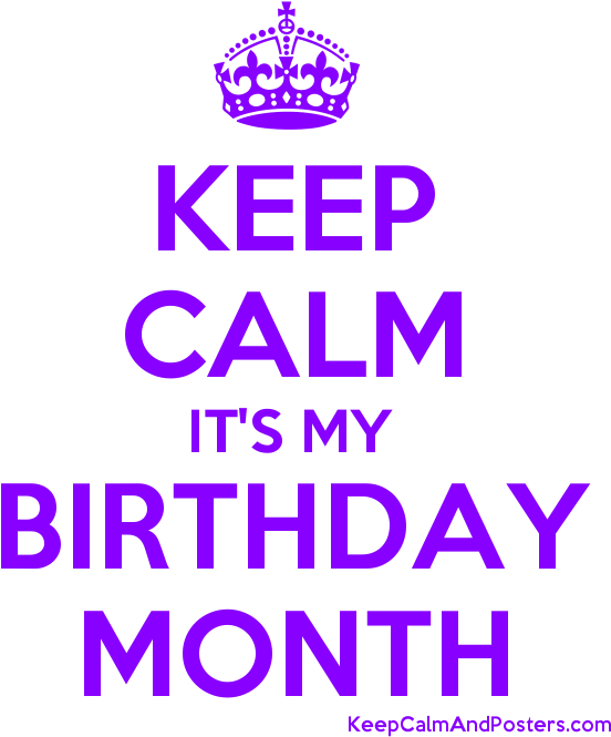 Keep Calm It's My Birthday Month Poster - Keep Calms Its My Bday Month (600x700), Png Download