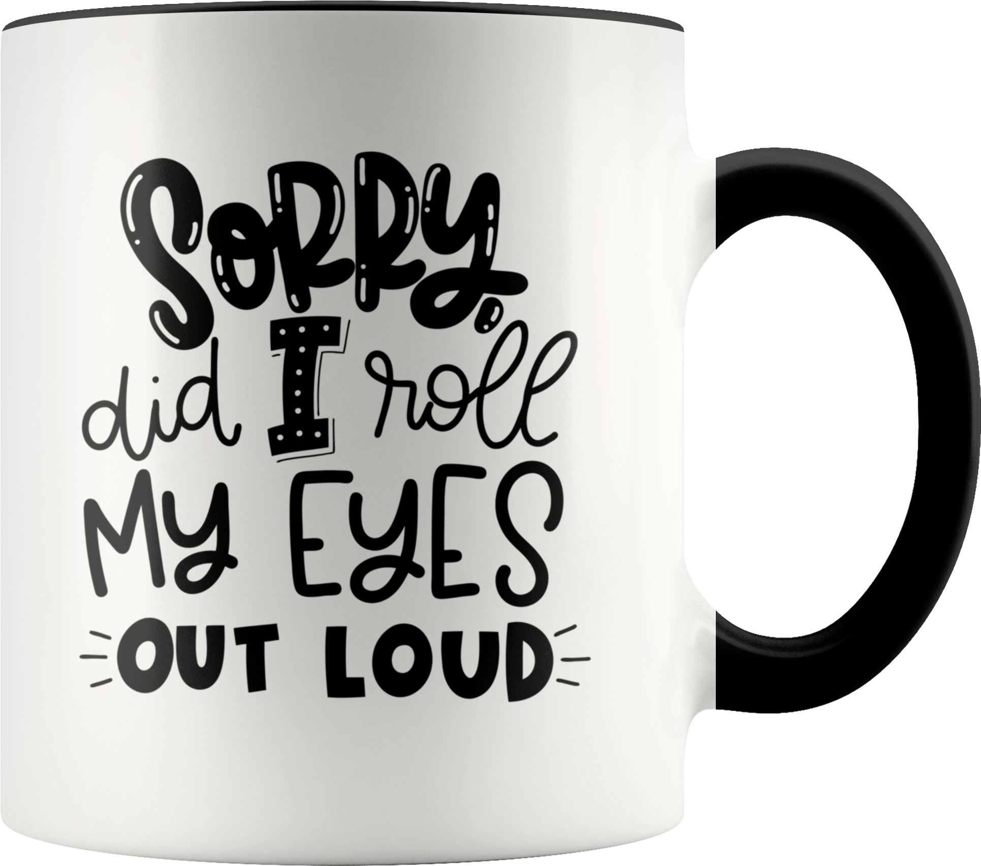 Sorry, Did I Roll My Eyes Out Loud - Mug (2000x2000), Png Download