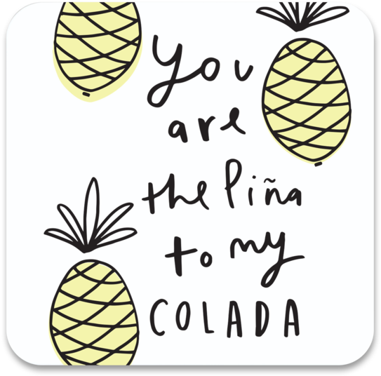 You Are The Pina To My Colada Coaster - Pina Colada Quote (700x700), Png Download