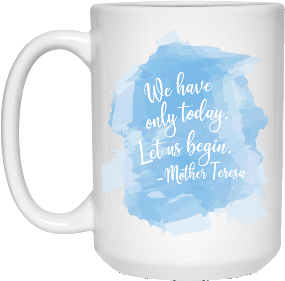 Mother Teresa We Have Only Today Watercolor 15 Oz - White 15 Oz Mug (1024x1024), Png Download