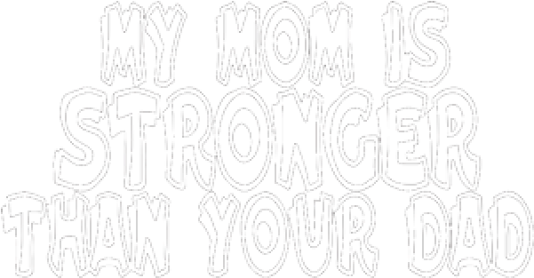 My Mom Is Stronger Than Your Dad - Your Mom Is My Dad (600x600), Png Download