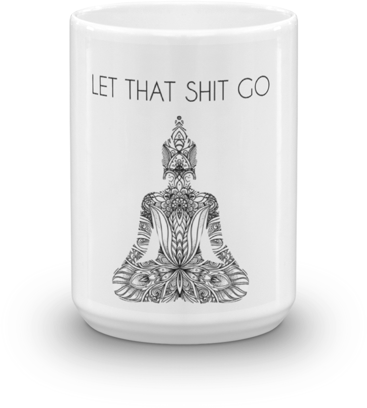 Let That Shit Go - Coffee Cup (1000x1000), Png Download