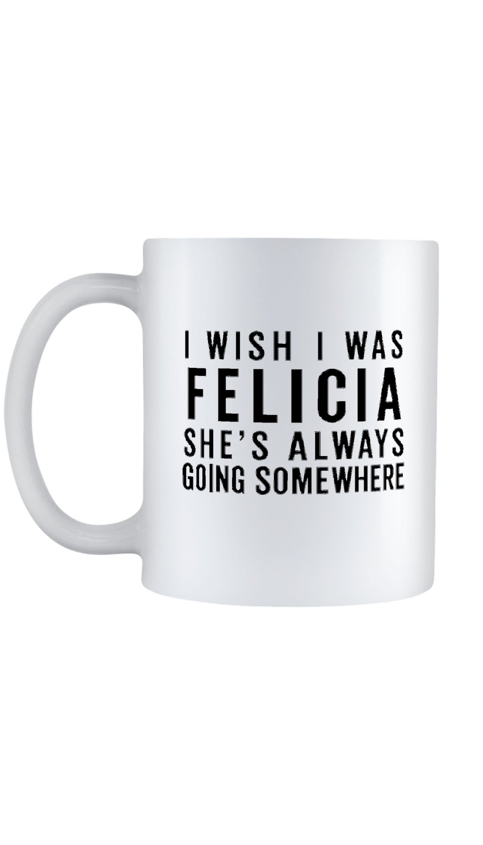 I Wish I Was Felicia Mug - Coffee Cup (1600x2800), Png Download