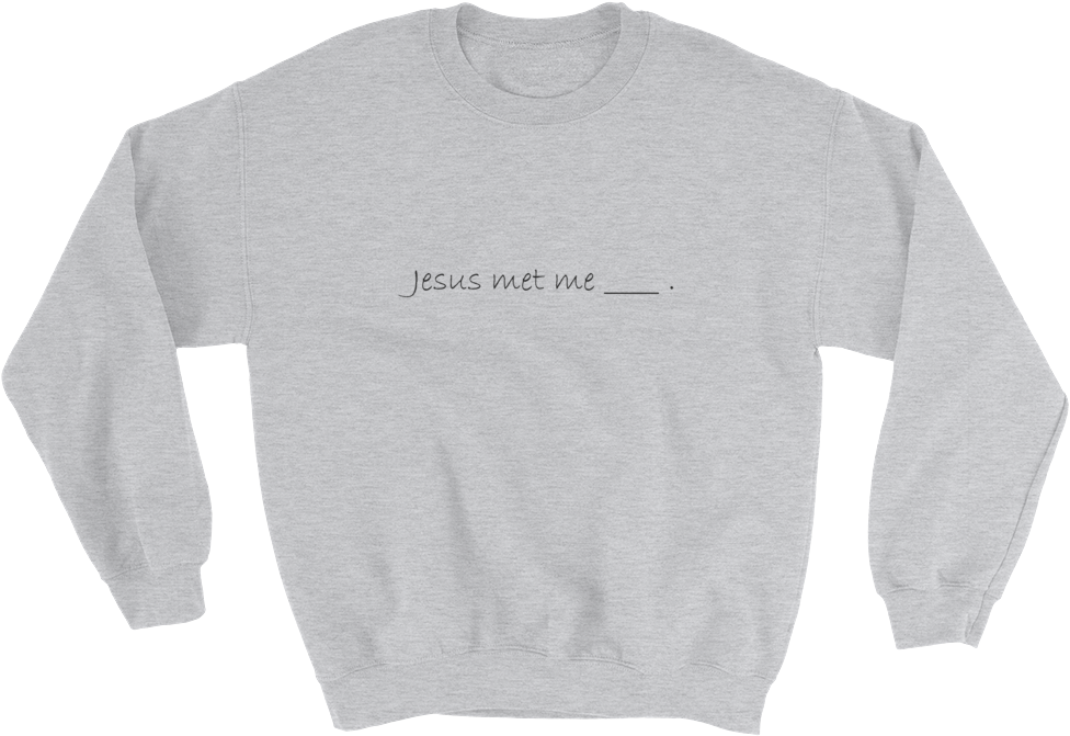 Jesus Met Me Light Gray Sweatshirt (1000x1000), Png Download