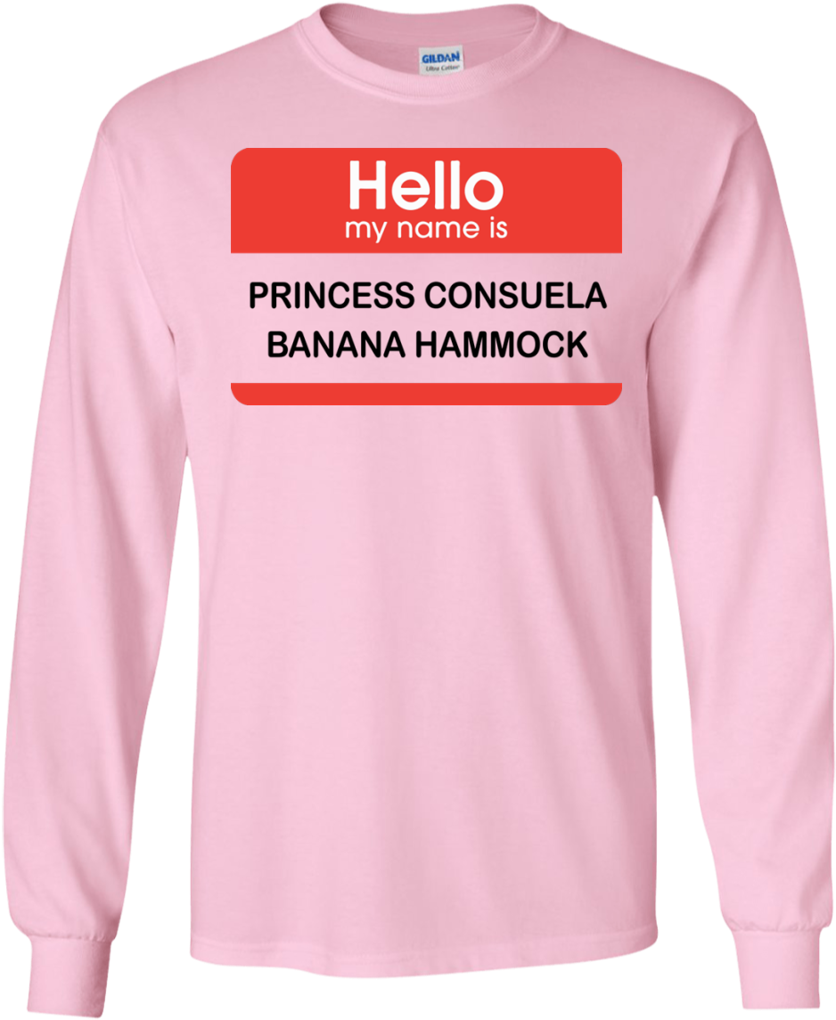 Hello My Name Is Princess Consuela Banana Hammock Shirt, - Long-sleeved T-shirt (1155x1155), Png Download